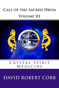 Title: Call of the Sacred Drum: Crystal Spirit Medicine, Author: David Robert Cobb