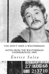 Title: You Don't Need a Weatherman.Notes from the Weatherman Underground, 1969., Author: Enrico Salva