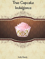 Title: True cupcake indulgence, Author: Toby Bandy