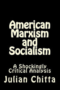 Title: American Marxism and Socialism: A Shockingly Critical Analysis, Author: Julian Chitta