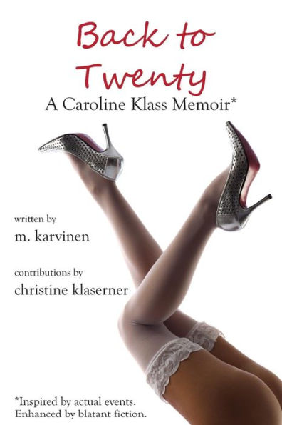 Back to Twenty: A Caroline Klass Memoir*: *Inspired by actual events. Enhanced by blatant fiction.