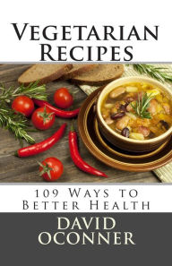 Title: Vegetarian Recipes: 109 Ways to Better Health, Author: David Oconner