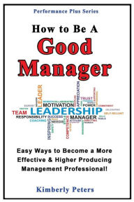 Title: How to Be a Good Manager: Easy Ways to Become a More Effective & Higher Producing Management Professional, Author: Kimberly Peters