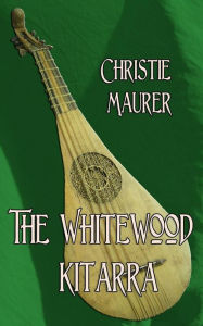 Title: The Whitewood Kitarra, Author: Christie Maurer