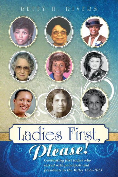 Ladies First, Please!: Celebrating first ladies who served with principals and presidents in the Valley 1895-2013