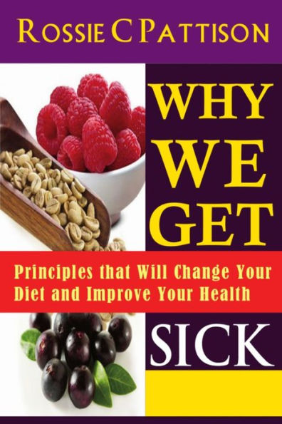 Why We Get Sick: Principles that Will Change Your Diet and Improve Your Health