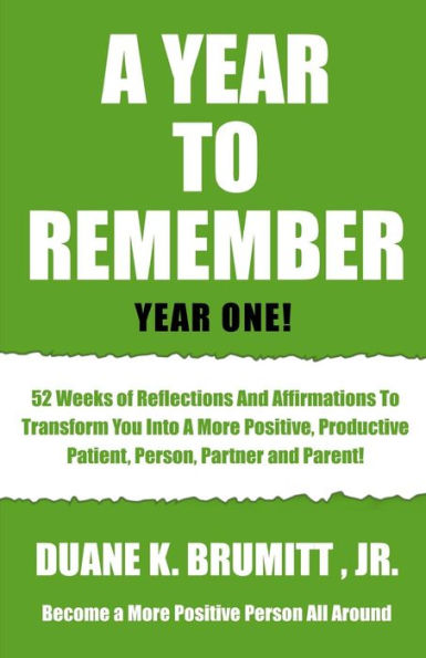 A Year To Remember: 52 Weeks Of Reflections And Affirmations To Transform You Into A More Positive, Productive, Patient, Person, Partner And Or Parent!