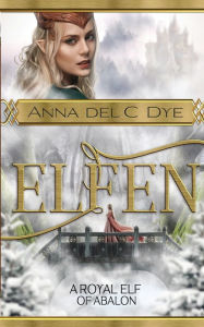 Title: A Royal Elf of Abalon, Author: Anna Del C Dye