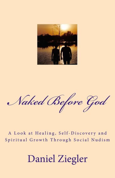 Naked Before God: A Look at Healing, Self-Discovery and Spiritual Growth Through Social Nudism