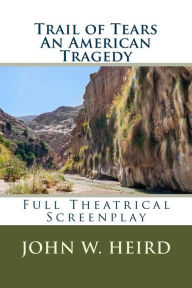 Title: Trail of Tears: A Full Theatrical Screenplay, Author: John Heird