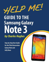 Title: Help Me! Guide to the Galaxy Note 3: Step-by-Step User Guide for the Third Generation Galaxy Note and Jelly Bean, Author: Charles Hughes