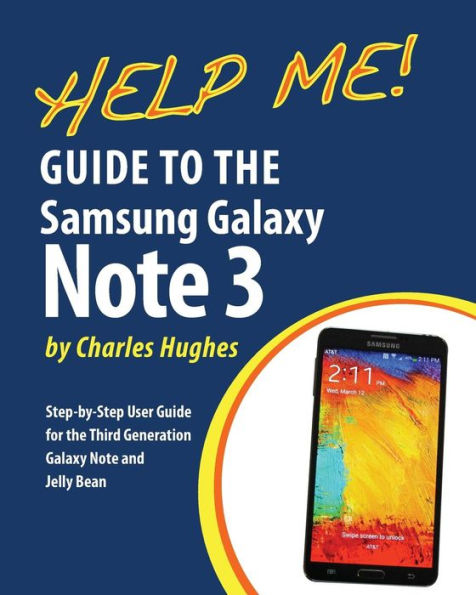 Help Me! Guide to the Galaxy Note 3: Step-by-Step User Guide for the Third Generation Galaxy Note and Jelly Bean