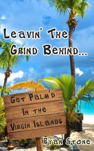 Title: Leavin' The Grind Behind...: Get Palm'd in the Virgin Islands, Author: Ryan Stone