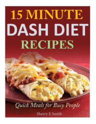 Title: 15 Minute Dash Diet Recipes: Quick Meals for Busy People, Author: Sherry E Smith