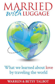 Title: Married with Luggage: What We Learned About Love by Traveling the World, Author: Warren Talbot