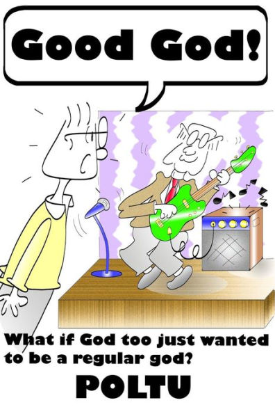 Good God !: What if God too just wanted to be a regular god?