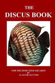 Title: The Discus Book: For The Dedicated Aquarist, Author: Alastair R Agutter