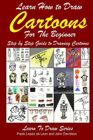 Title: Learn How to Draw Cartoons For the Beginner: Step by Step Guide to Drawing Cartoons, Author: Paolo Lopez De Leon