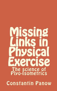 Title: Missing Links in Physical Exercise: The science of Plyo-Isometrics, Author: Constantin Panow