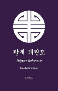 Title: Palgwae Taekwondo: Foundation Syllabus, Author: B T Milnes