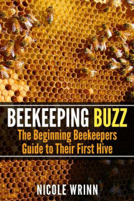 Title: Beekeeping Buzz: The Beginning Beekeepers Guide to Their First Hive, Author: Nicole Wrinn