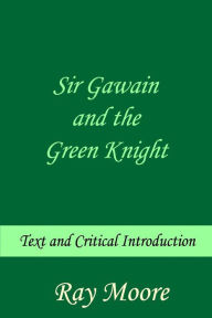 Title: Sir Gawain and the Green Knight: Text and Critical Introduction, Author: Ray Moore M a