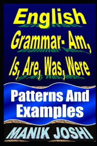 Title: English Grammar- Am, Is, Are, Was, Were: Patterns and Examples, Author: Manik Joshi