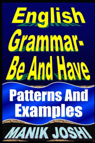 Title: English Grammar- Be and Have: Patterns and Examples, Author: Manik Joshi