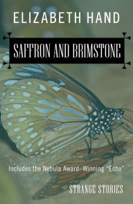 Title: Saffron and Brimstone: Strange Stories, Author: Elizabeth Hand