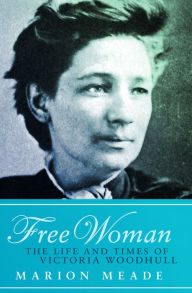 Title: Free Woman: The Life and Times of Victoria Woodhull, Author: Marion Meade
