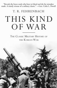 Title: This Kind of War: The Classic Military History of the Korean War, Author: T. R. Fehrenbach