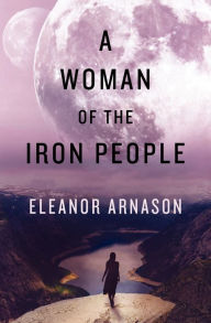 Title: A Woman of the Iron People, Author: Eleanor Arnason