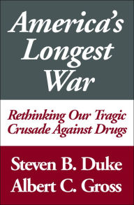 Title: America's Longest War: Rethinking Our Tragic Crusade Against Drugs, Author: Steven B. Duke