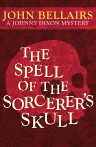 Title: The Spell of the Sorcerer's Skull, Author: John Bellairs