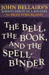 Title: The Bell, the Book, and the Spellbinder, Author: John Bellairs