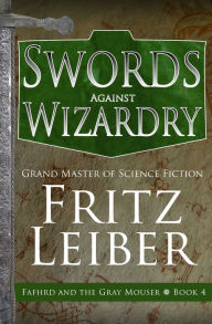 Title: Swords against Wizardry (Fafhrd and the Gray Mouser Series #4), Author: Fritz Leiber