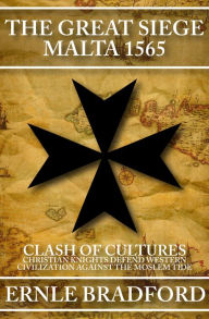 Title: The Great Siege, Malta 1565: Clash of Cultures: Christian Knights Defend Western Civilization Against the Moslem Tide, Author: Ernle Bradford