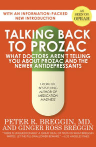 Title: Talking Back to Prozac: What Doctors Aren't Telling You About Prozac and the Newer Antidepressants, Author: Peter R. Breggin MD