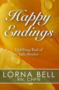 Title: Happy Endings: Uplifting End of Life Stories, Author: Lorna Bell RN