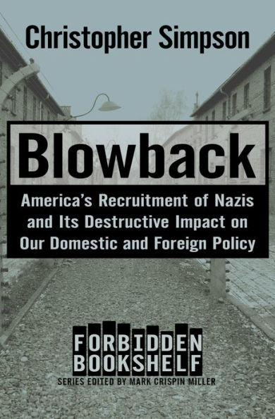 Blowback: America's Recruitment of Nazis and Its Destructive Impact on Our Domestic and Foreign Policy