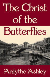 Title: The Christ of the Butterflies, Author: Ardythe Ashley