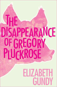 Title: The Disappearance of Gregory Pluckrose, Author: Elizabeth Gundy