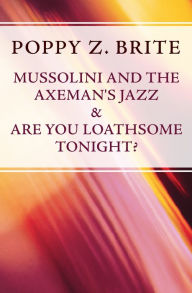 Title: Mussolini and the Axeman's Jazz & Are You Loathsome Tonight?, Author: Poppy Z. Brite