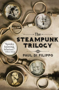 Title: The Steampunk Trilogy, Author: Paul Di Filippo