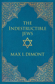 Title: The Indestructible Jews, Author: Max I. Dimont