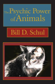 Title: The Psychic Power of Animals, Author: Bill D. Schul