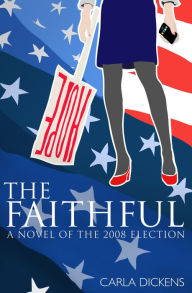 Title: The Faithful: A Novel of the 2008 Campaign, Author: Carla Dickens