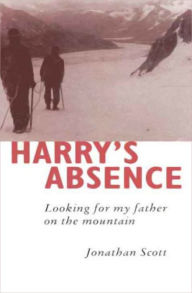 Title: Harry's Absence: Looking for My Father on the Mountain, Author: Jonathan Scott