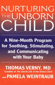 Title: Nurturing the Unborn Child: A Nine-Month Program for Soothing, Stimulating, and Communicating with Your Baby, Author: Pamela Weintraub