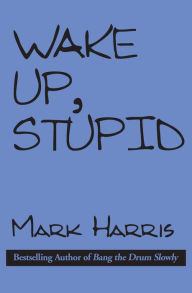 Title: Wake Up, Stupid, Author: Mark Harris